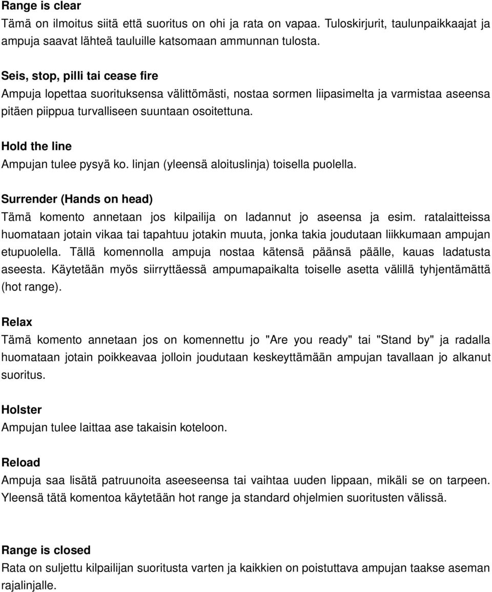 Hold the line Ampujan tulee pysyä ko. linjan (yleensä aloituslinja) toisella puolella. Surrender (Hands on head) Tämä komento annetaan jos kilpailija on ladannut jo aseensa ja esim.