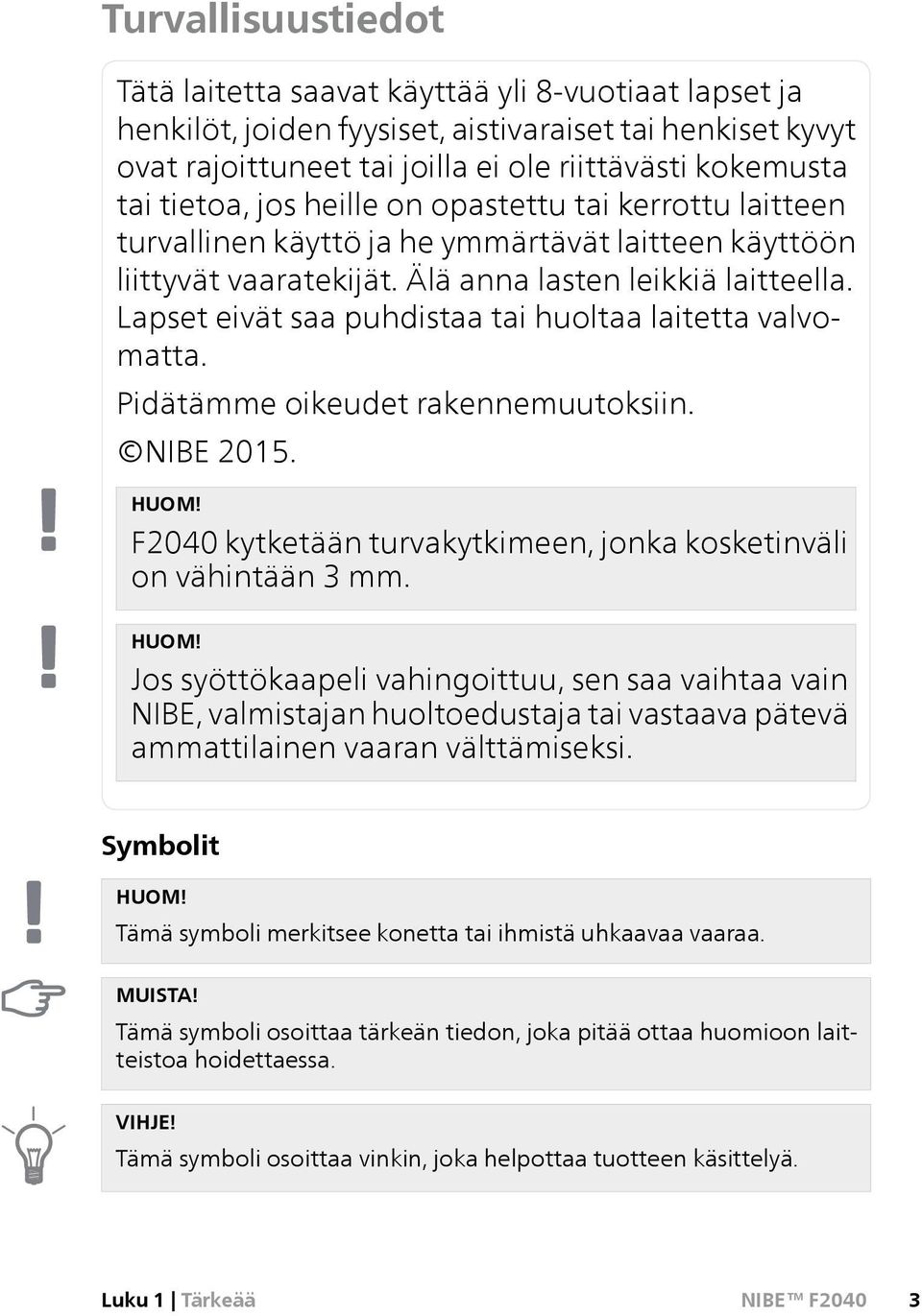 Lapset eivät saa puhdistaa tai huoltaa laitetta valvomatta. Pidätämme oikeudet rakennemuutoksiin. NIBE 2015. HUOM!