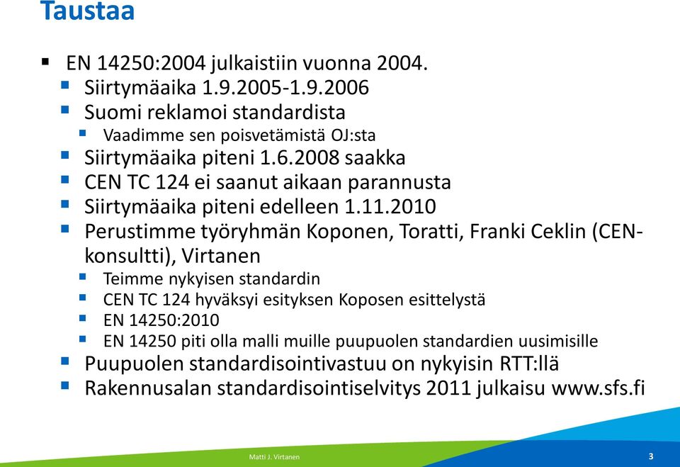 2010 Perustimme työryhmän Koponen, Toratti, Franki Ceklin (CENkonsultti), Virtanen Teimme nykyisen standardin CEN TC 124 hyväksyi esityksen Koposen