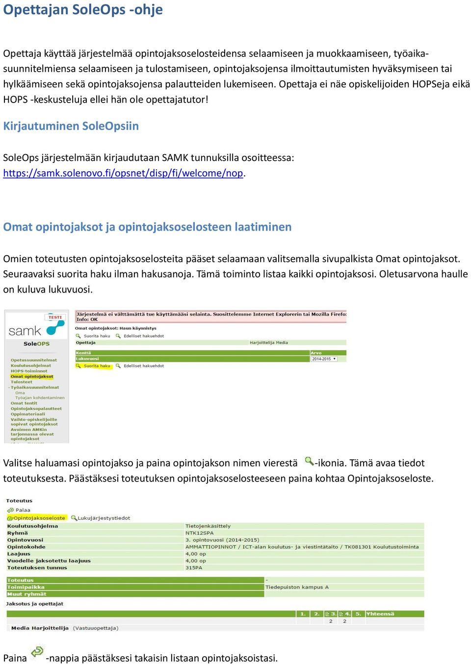 Kirjautuminen SoleOpsiin SoleOps järjestelmään kirjaudutaan SAMK tunnuksilla osoitteessa: https://samk.solenovo.fi/opsnet/disp/fi/welcome/nop.