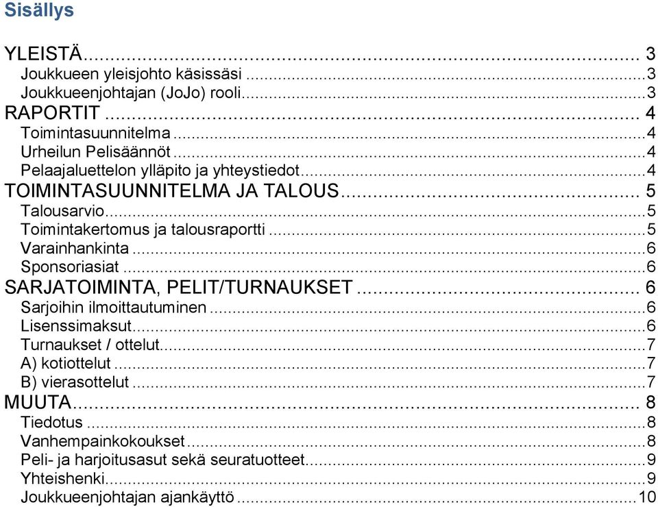 .. 6 Sponsoriasiat... 6 SARJATOIMINTA, PELIT/TURNAUKSET... 6 Sarjoihin ilmoittautuminen... 6 Lisenssimaksut... 6 Turnaukset / ottelut... 7 A) kotiottelut.