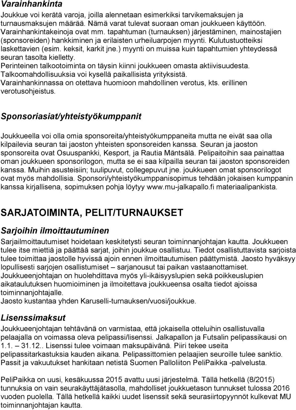 ) myynti on muissa kuin tapahtumien yhteydessä seuran tasolta kielletty. Perinteinen talkootoiminta on täysin kiinni joukkueen omasta aktiivisuudesta.