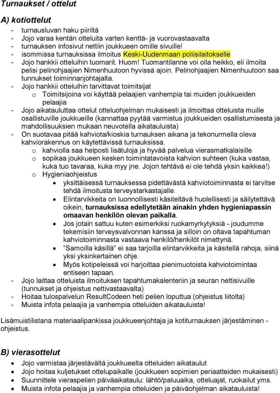 Tuomaritilanne voi olla heikko, eli ilmoita pelisi pelinohjaajien Nimenhuutoon hyvissä ajoin. Pelinohjaajien Nimenhuutoon saa tunnukset toiminnanjohtajalta.