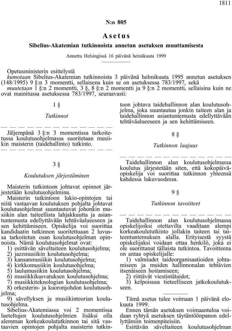 783/1997, seuraavasti: 1 Tutkinnot Jäljempänä 3 :n 3 momentissa tarkoitetussa koulutusohjelmassa suoritetaan musiikin maisterin (taidehallinto) tutkinto.