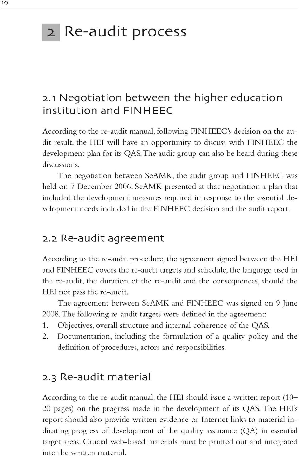 FINHEEC the development plan for its QAS. The audit group can also be heard during these discussions. The negotiation between SeAMK, the audit group and FINHEEC was held on 7 December 2006.