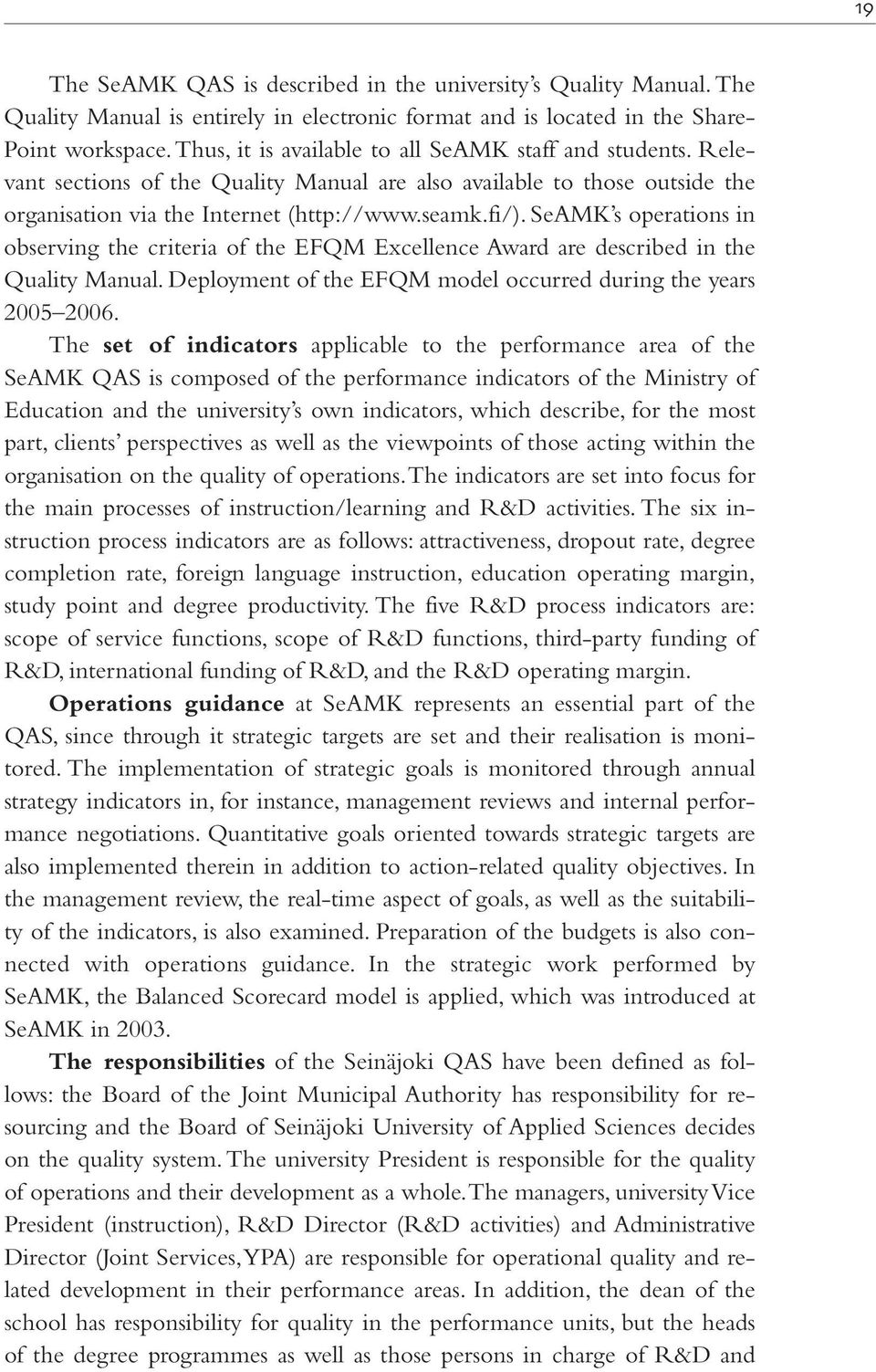 SeAMK s operations in observing the criteria of the EFQM Excellence Award are described in the Quality Manual. Deployment of the EFQM model occurred during the years 2005 2006.