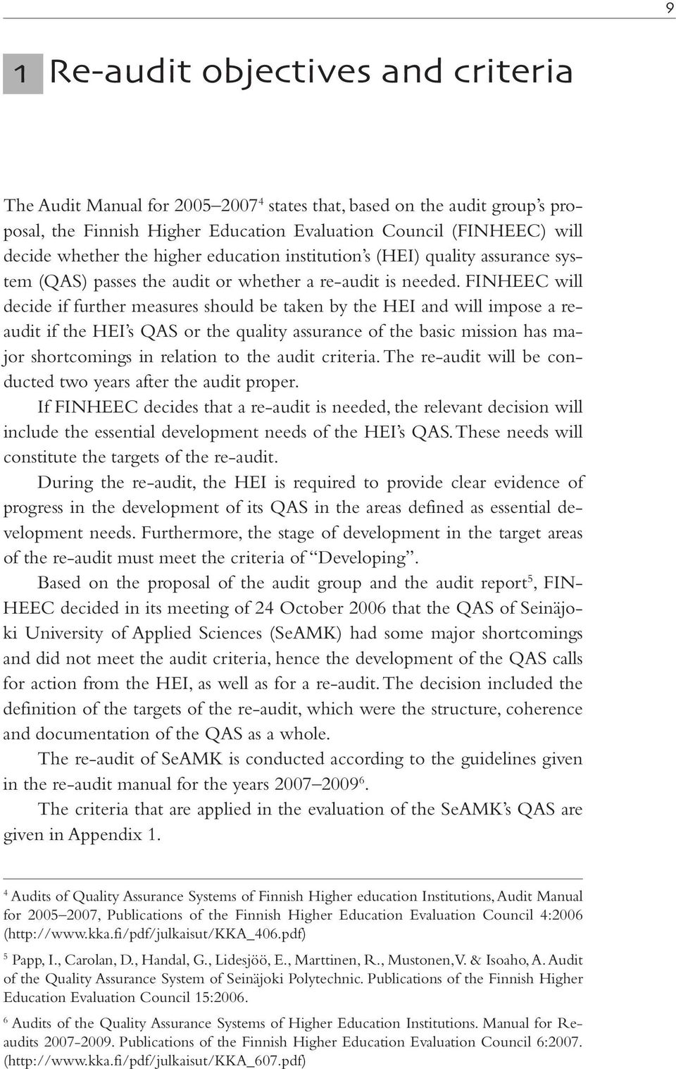 FINHEEC will decide if further measures should be taken by the HEI and will impose a reaudit if the HEI s QAS or the quality assurance of the basic mission has major shortcomings in relation to the