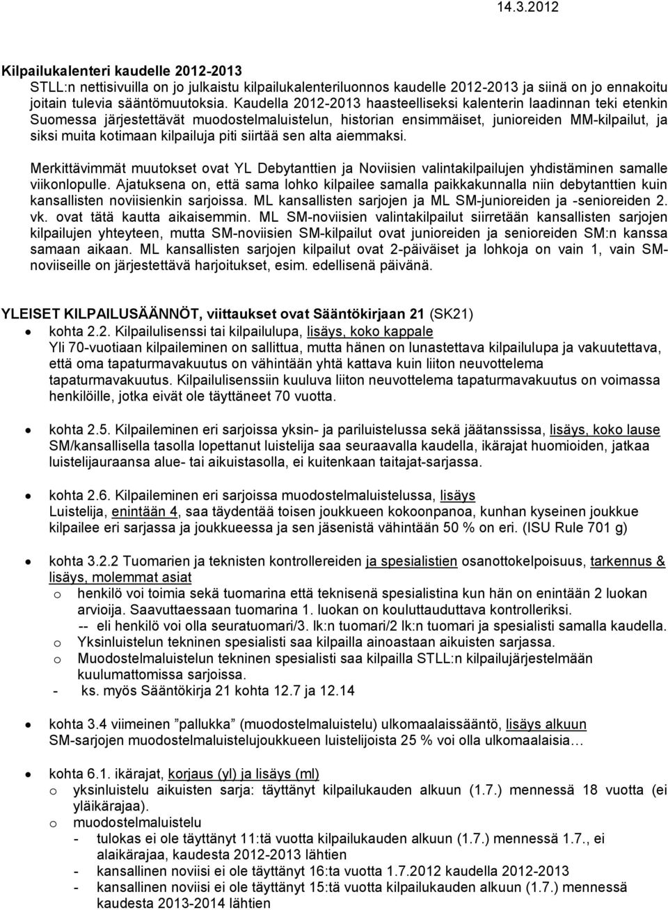 piti siirtää sen alta aiemmaksi. Merkittävimmät muutokset ovat YL Debytanttien ja Noviisien valintakilpailujen yhdistäminen samalle viikonlopulle.