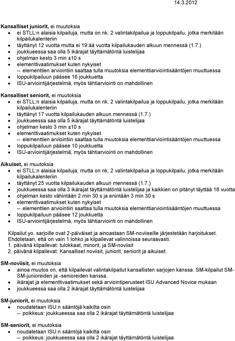 ) joukkueessa saa olla 5 ikärajat täyttämätöntä luistelijaa ohjelman kesto 3 min ±10 s elementtivaatimukset kuten nykyiset -- elementtien arviointiin saattaa tulla muutoksia