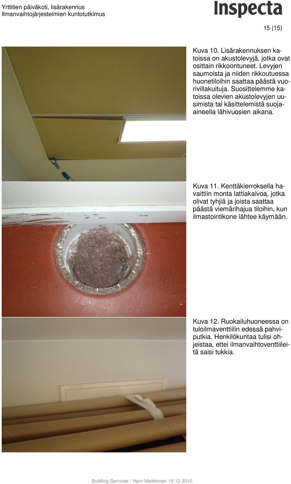 Suosittelemme katoissa olevien akustolevyjen uusimista tai käsittelemistä suojaaineella lähivuosien aikana. Kuva 11.