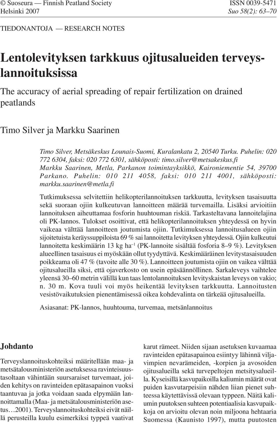 Puhelin: 020 772 6304, faksi: 020 772 6301, sähköposti: timo.silver@metsakeskus.fi Markku Saarinen, Metla, Parkanon toimintayksikkö, Kaironiementie 54, 39700 Parkano.