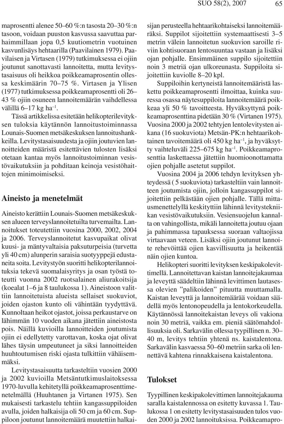 Virtasen ja Ylisen (1977) tutkimuksessa poikkeamaprosentti oli 26 43 % ojiin osuneen lannoitemäärän vaihdellessa välillä 6 17 kg ha 1.