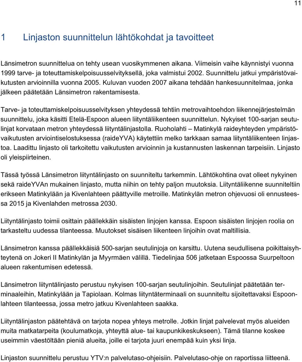 Kuluvan vuoden 2007 aikana tehdään hankesuunnitelmaa, jonka jälkeen päätetään Länsimetron rakentamisesta.
