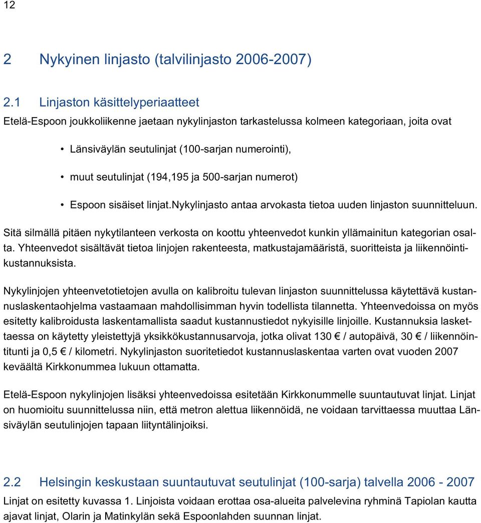 (194,195 ja 500-sarjan numerot) Espoon sisäiset linjat.nykylinjasto antaa arvokasta tietoa uuden linjaston suunnitteluun.