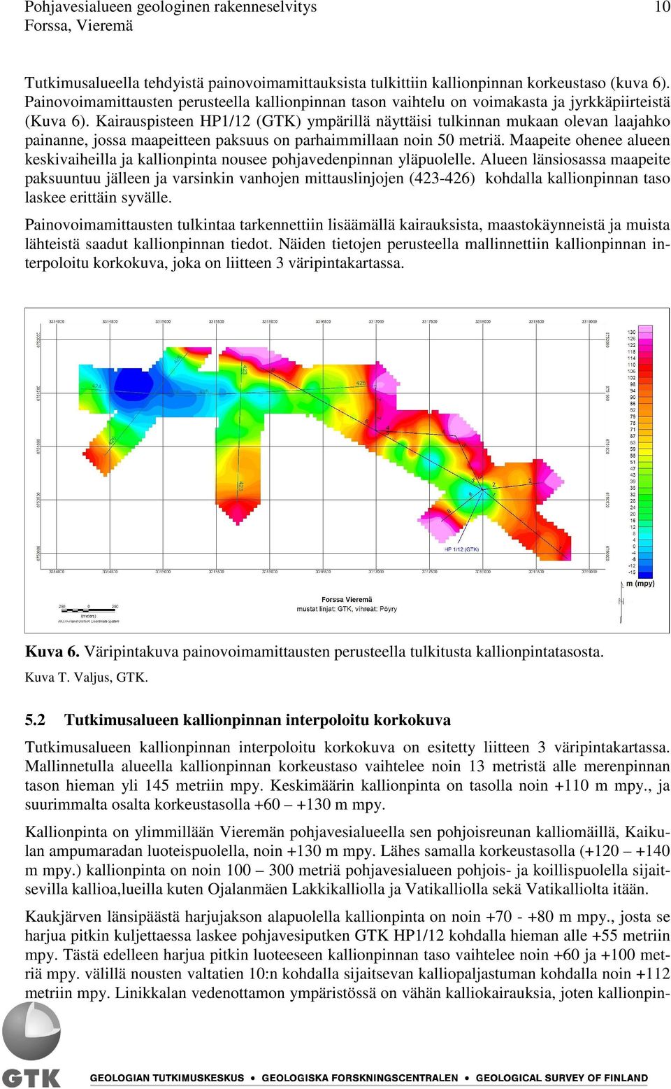 Kairauspisteen HP1/12 (GTK) ympärillä näyttäisi tulkinnan mukaan olevan laajahko painanne, jossa maapeitteen paksuus on parhaimmillaan noin 50 metriä.