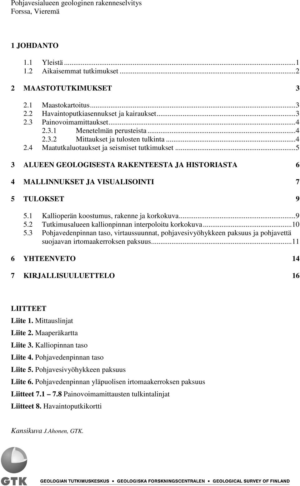 .. 5 3 ALUEEN GEOLOGISESTA RAKENTEESTA JA HISTORIASTA 6 4 MALLINNUKSET JA VISUALISOINTI 7 5 TULOKSET 9 5.1 Kallioperän koostumus, rakenne ja korkokuva... 9 5.2 Tutkimusalueen kallionpinnan interpoloitu korkokuva.