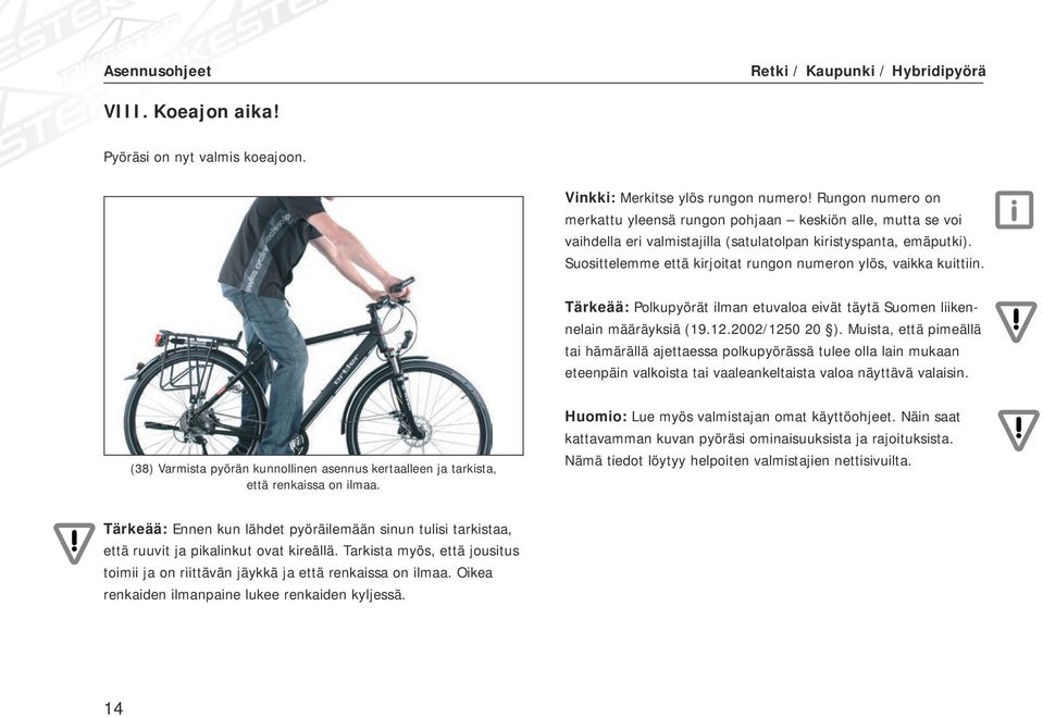 Suosittelemme että kirjoitat rungon numeron ylös, vaikka kuittiin. Tärkeää: Polkupyörät ilman etuvaloa eivät täytä Suomen liikennelain määräyksiä (19.12.2002/1250 20 ).