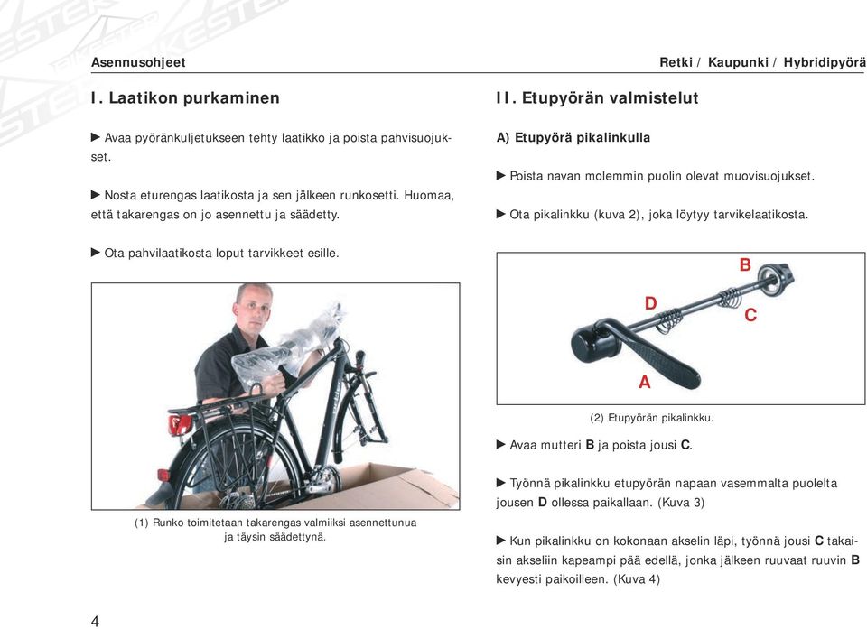 Ota pahvilaatikosta loput tarvikkeet esille. B D C A (2) Etupyörän pikalinkku. Avaa mutteri B ja poista jousi C. (1) Runko toimitetaan takarengas valmiiksi asennettunua ja täysin säädettynä.