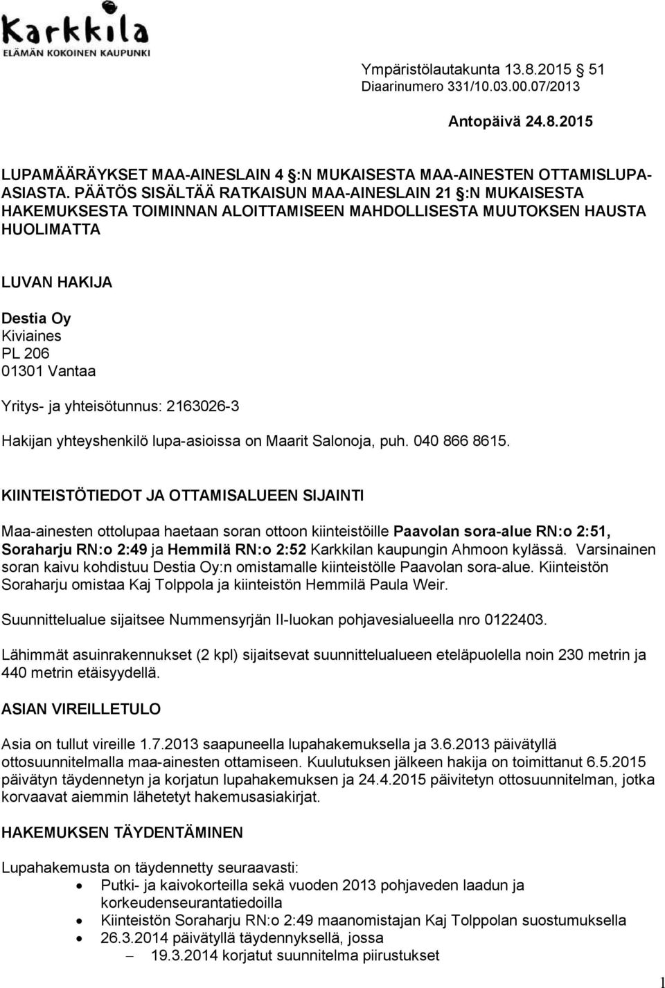yhteisötunnus: 2163026-3 Hakijan yhteyshenkilö lupa-asioissa on Maarit Salonoja, puh. 040 866 8615.