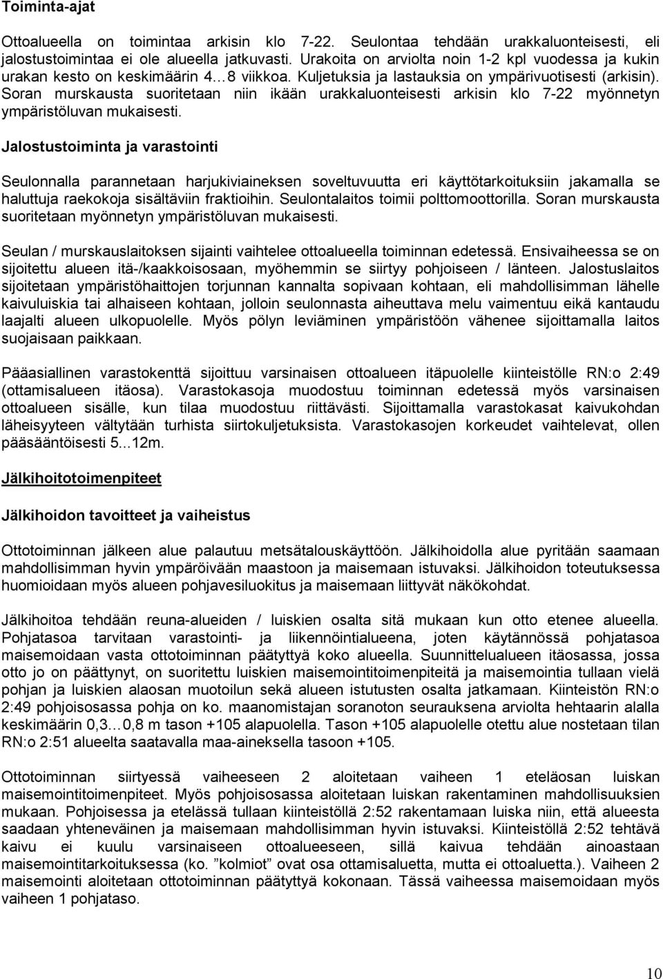 Soran murskausta suoritetaan niin ikään urakkaluonteisesti arkisin klo 7-22 myönnetyn ympäristöluvan mukaisesti.