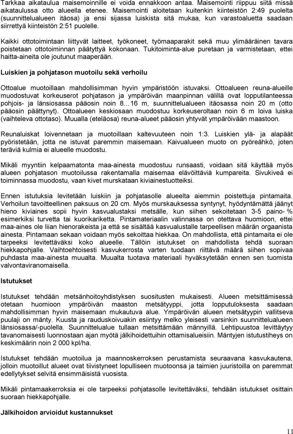 Kaikki ottotoimintaan liittyvät laitteet, työkoneet, työmaaparakit sekä muu ylimääräinen tavara poistetaan ottotoiminnan päätyttyä kokonaan.