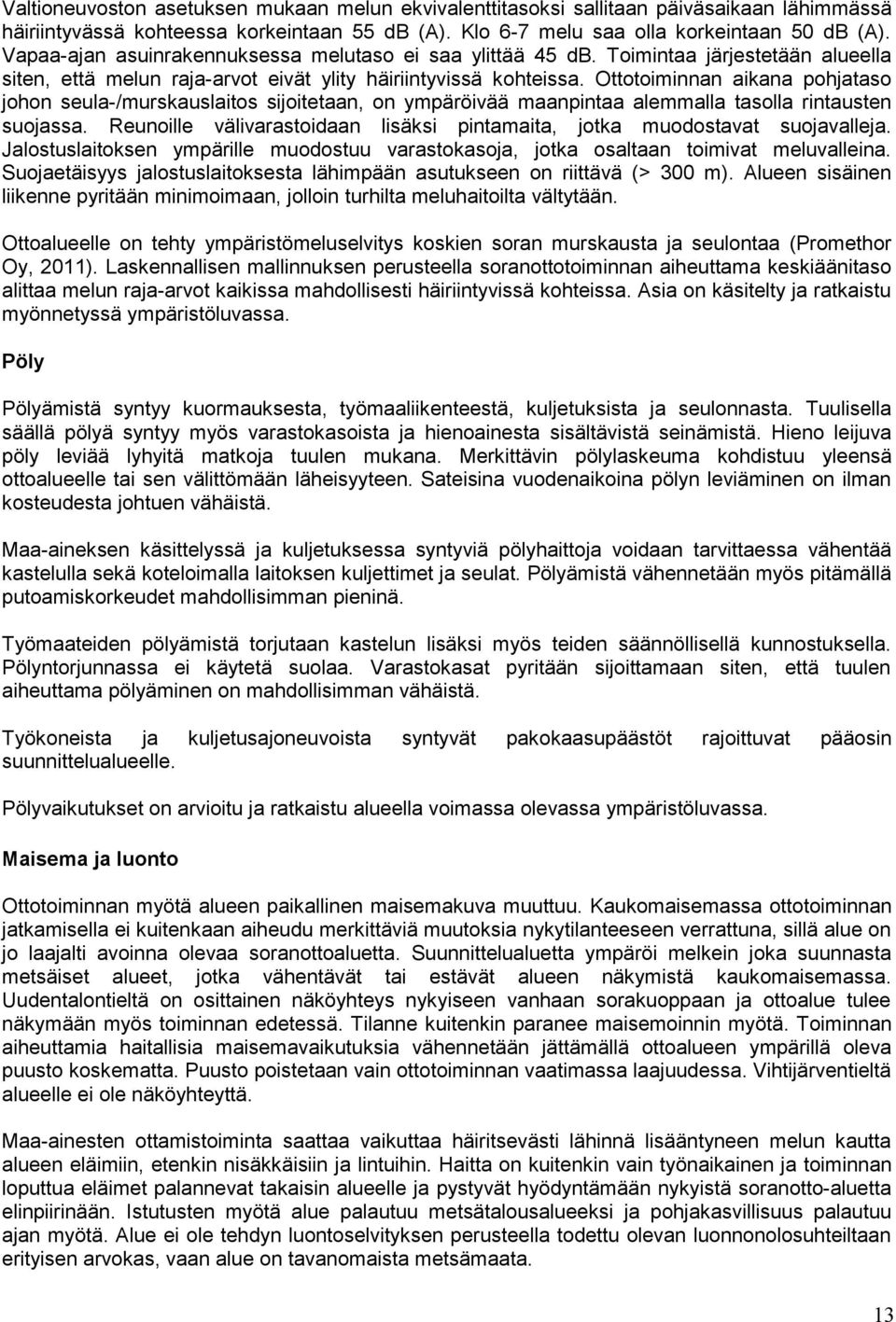 Ottotoiminnan aikana pohjataso johon seula-/murskauslaitos sijoitetaan, on ympäröivää maanpintaa alemmalla tasolla rintausten suojassa.