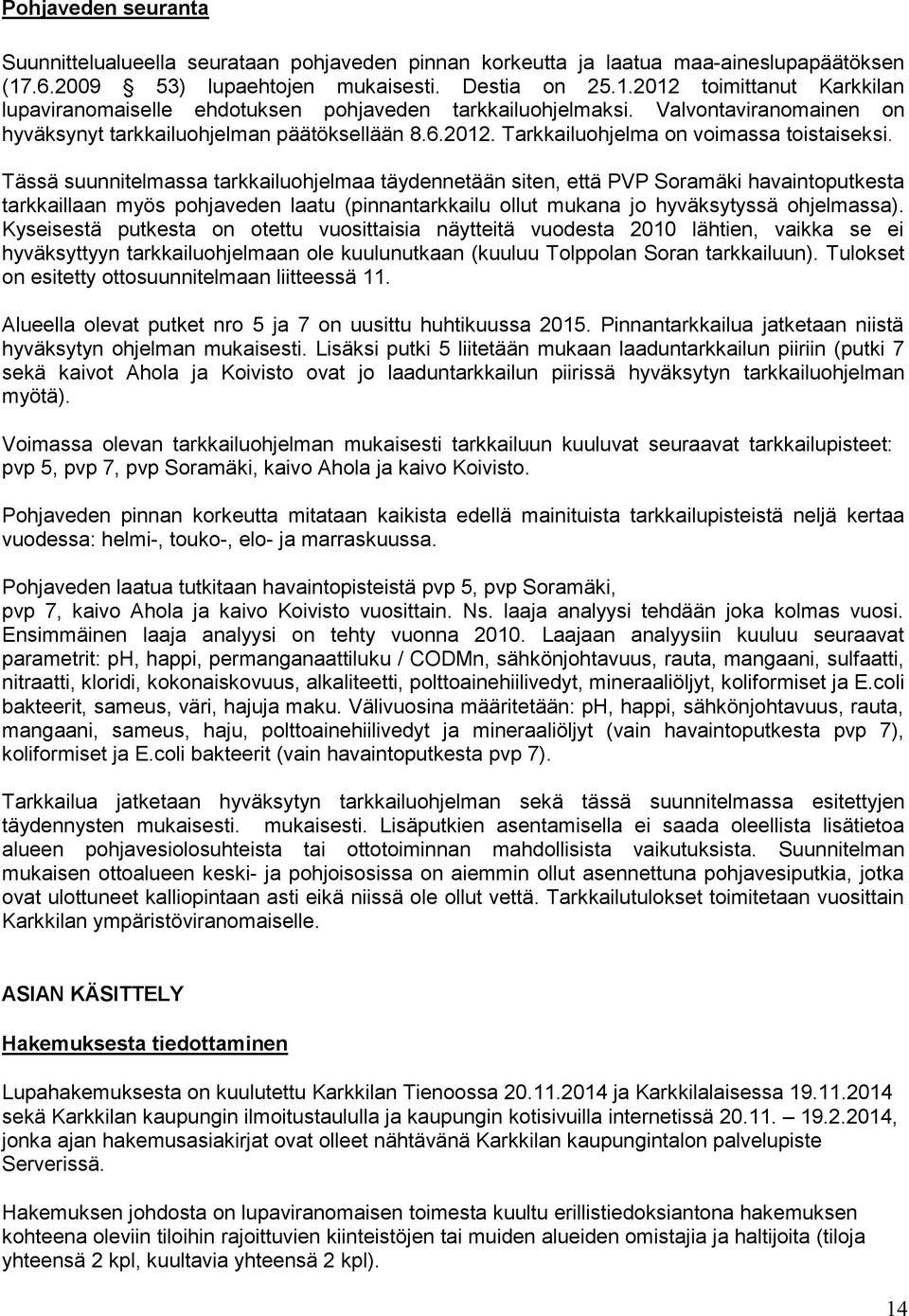 Valvontaviranomainen on hyväksynyt tarkkailuohjelman päätöksellään 8.6.2012. Tarkkailuohjelma on voimassa toistaiseksi.