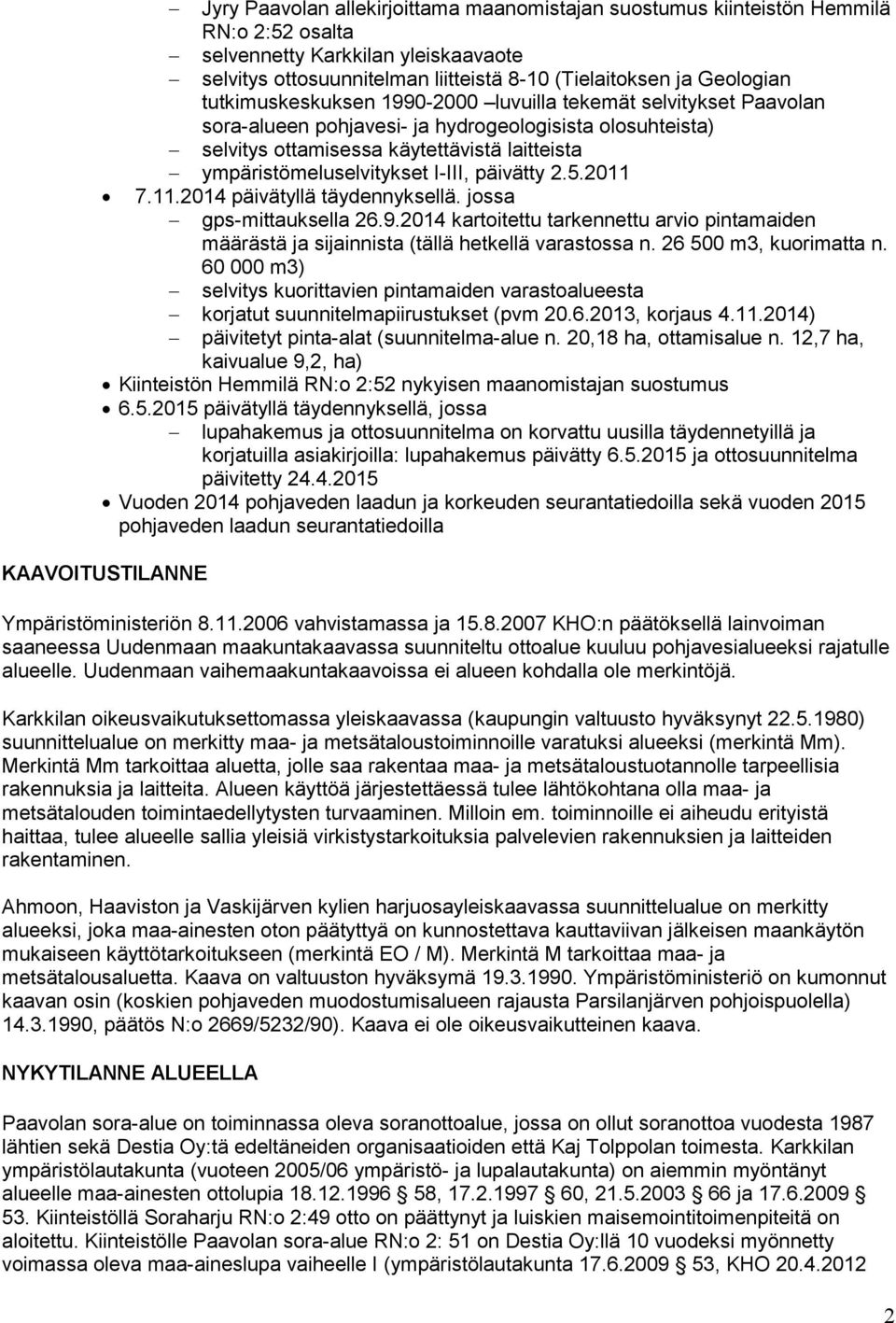 I-III, päivätty 2.5.2011 7.11.2014 päivätyllä täydennyksellä. jossa gps-mittauksella 26.9.2014 kartoitettu tarkennettu arvio pintamaiden määrästä ja sijainnista (tällä hetkellä varastossa n.