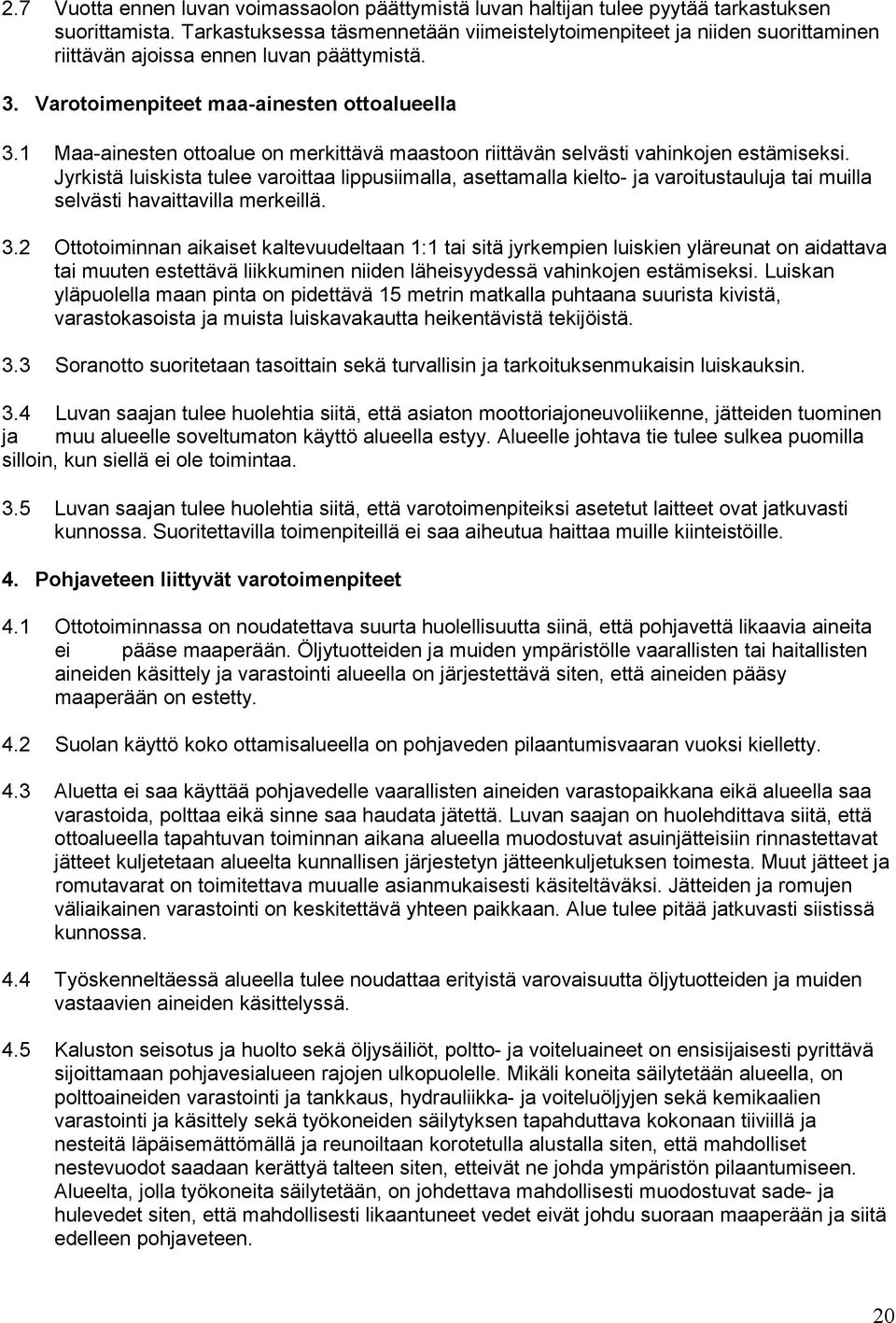 1 Maa-ainesten ottoalue on merkittävä maastoon riittävän selvästi vahinkojen estämiseksi.