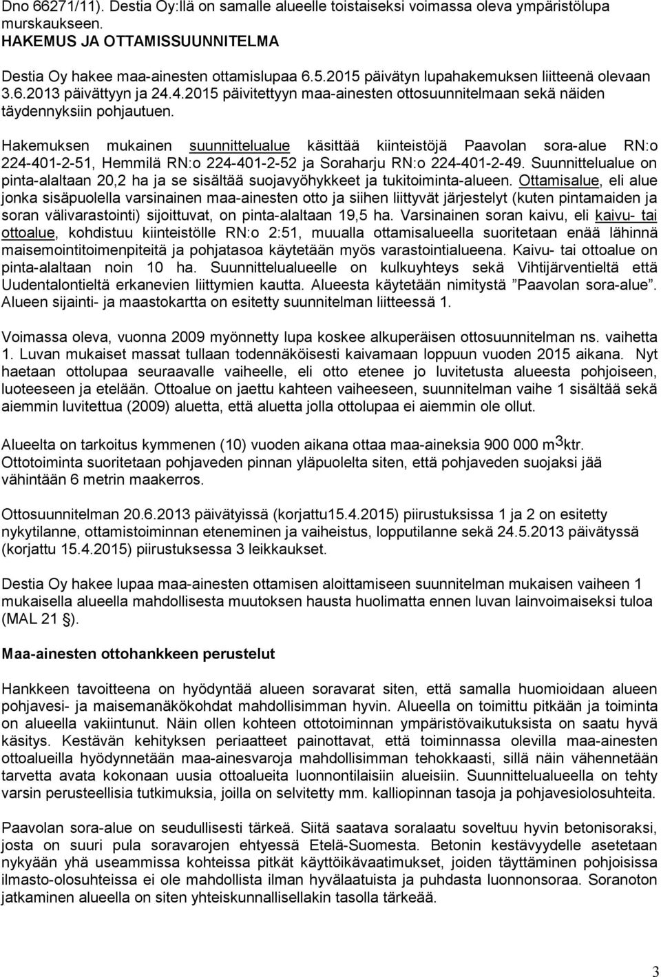 Hakemuksen mukainen suunnittelualue käsittää kiinteistöjä Paavolan sora-alue RN:o 224-401-2-51, Hemmilä RN:o 224-401-2-52 ja Soraharju RN:o 224-401-2-49.