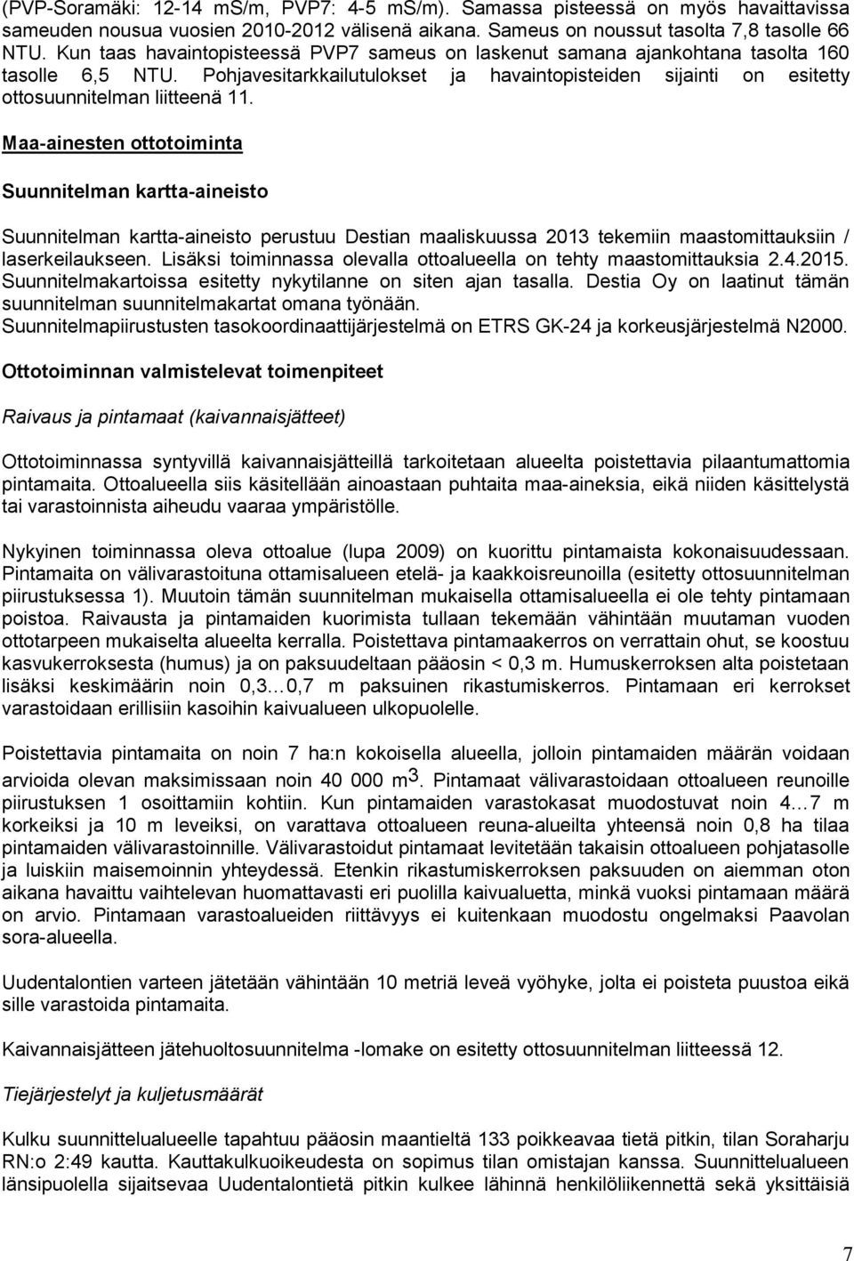 Maa-ainesten ottotoiminta Suunnitelman kartta-aineisto Suunnitelman kartta-aineisto perustuu Destian maaliskuussa 2013 tekemiin maastomittauksiin / laserkeilaukseen.