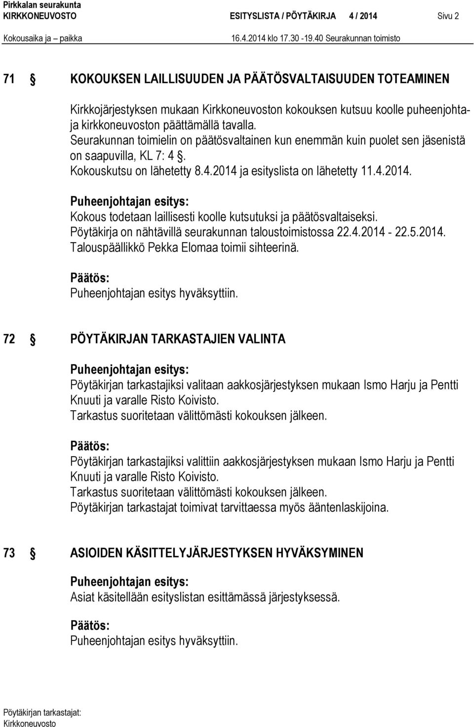 ja esityslista on lähetetty 11.4.2014. Kokous todetaan laillisesti koolle kutsutuksi ja päätösvaltaiseksi. Pöytäkirja on nähtävillä seurakunnan taloustoimistossa 22.4.2014-22.5.2014. Talouspäällikkö Pekka Elomaa toimii sihteerinä.