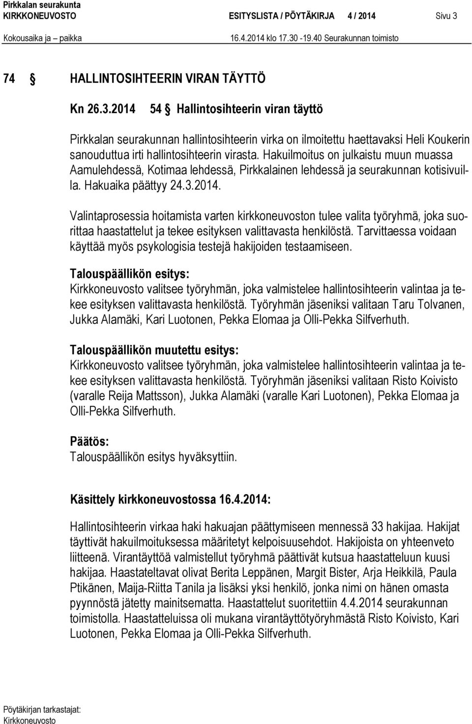 2014 54 Hallintosihteerin viran täyttö Pirkkalan seurakunnan hallintosihteerin virka on ilmoitettu haettavaksi Heli Koukerin sanouduttua irti hallintosihteerin virasta.