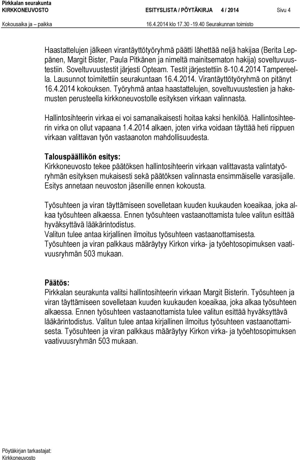 4.2014 kokouksen. Työryhmä antaa haastattelujen, soveltuvuustestien ja hakemusten perusteella kirkkoneuvostolle esityksen virkaan valinnasta.