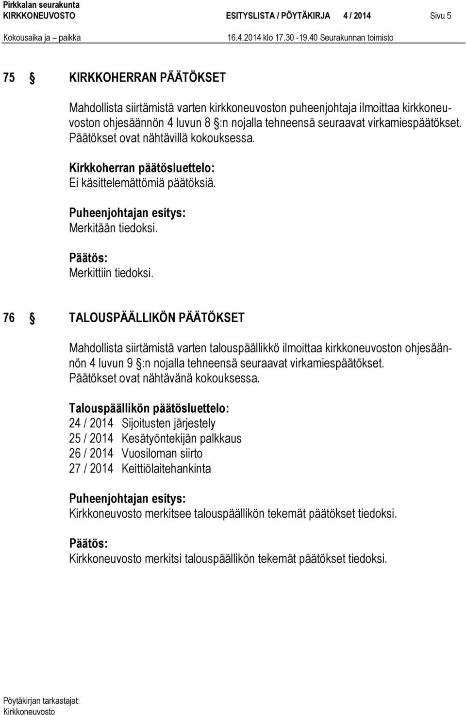 76 TALOUSPÄÄLLIKÖN PÄÄTÖKSET Mahdollista siirtämistä varten talouspäällikkö ilmoittaa kirkkoneuvoston ohjesäännön 4 luvun 9 :n nojalla tehneensä seuraavat virkamiespäätökset.