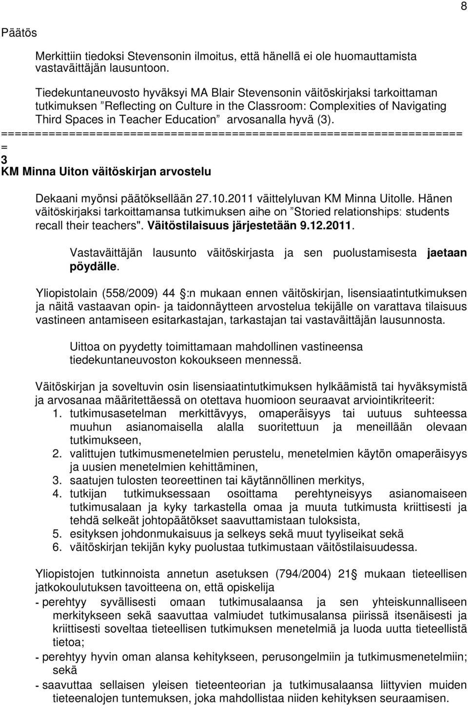 arvosanalla hyvä (3). 3 KM Minna Uiton väitöskirjan arvostelu Dekaani myönsi päätöksellään 27.10.2011 väittelyluvan KM Minna Uitolle.