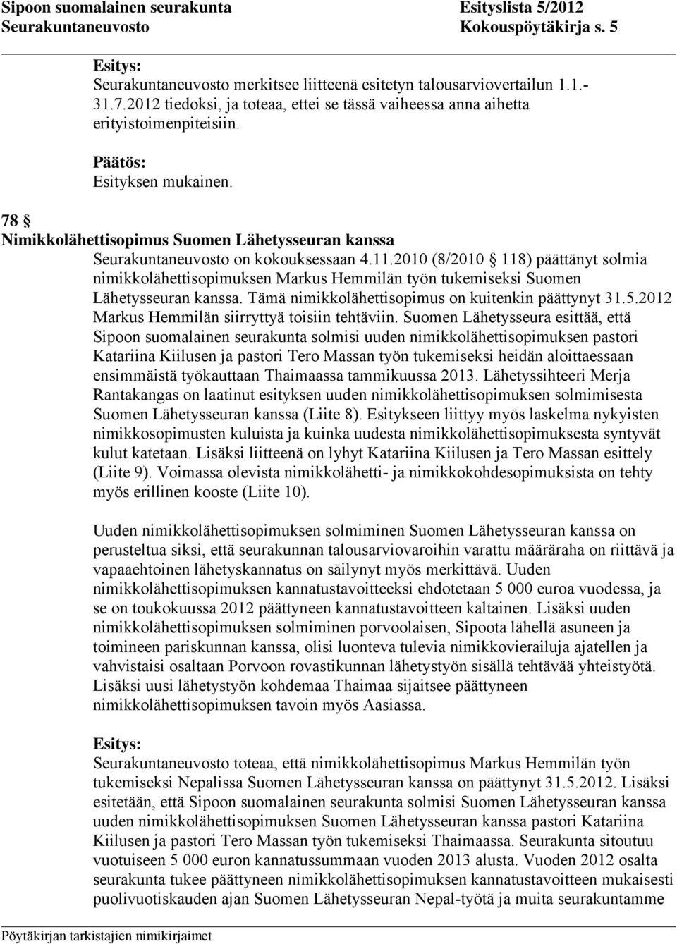 2010 (8/2010 118) päättänyt solmia nimikkolähettisopimuksen Markus Hemmilän työn tukemiseksi Suomen Lähetysseuran kanssa. Tämä nimikkolähettisopimus on kuitenkin päättynyt 31.5.