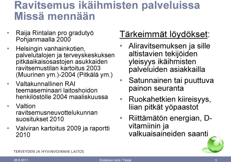 ) Valtakunnallinen RAI teemaseminaari laitoshoidon henkilöstölle 2004 maaliskuussa Valtion ravitsemusneuvottelukunnan suositukset 2010 Valviran kartoitus 2009 ja raportti 2010