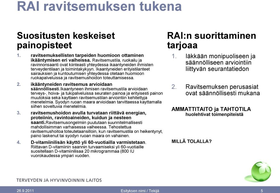 Ikaantyneiden erityistilanteet sairauksien ja kuntoutumisen yhteydessa otetaan huomioon ruokapalveluissa ja ravitsemushoidon toteuttamisessa. 2. ikääntyneiden ravitsemus arvioidaan säännöllisesti.