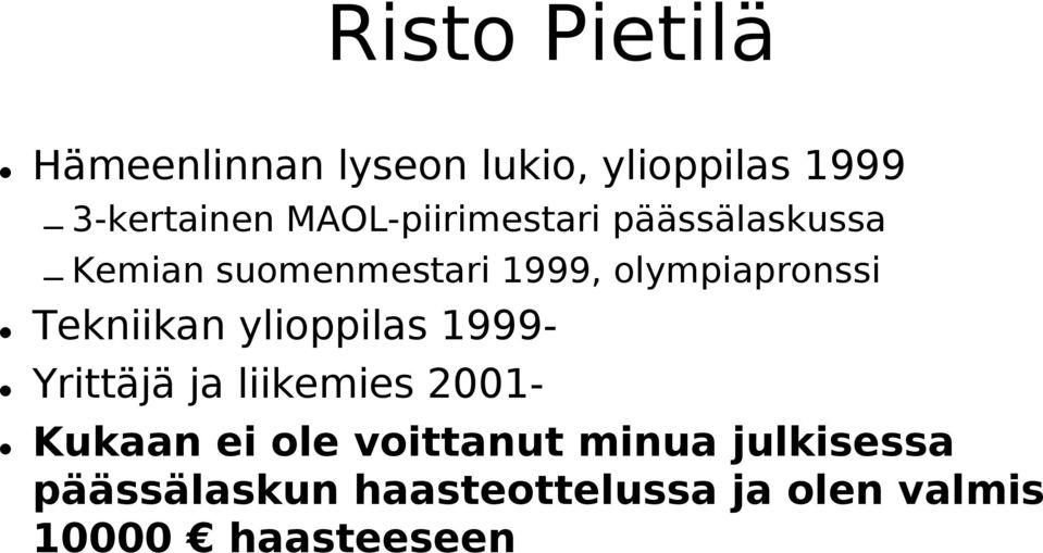 Tekniikan ylioppilas 1999- Yrittäjä ja liikemies 2001- Kukaan ei ole