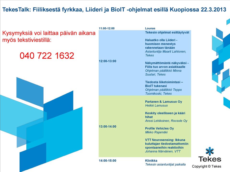 Asiantuntija Maarit Lahtonen, Tekes Näkymättömästä näkyväksi - Fiilis tuo arvon asiakkaalle Ohjelman päällikkö Minna Suutari, Tekes Tiedosta liiketoimintasi BioIT tukenasi Ohjelman päällikkö Teppo