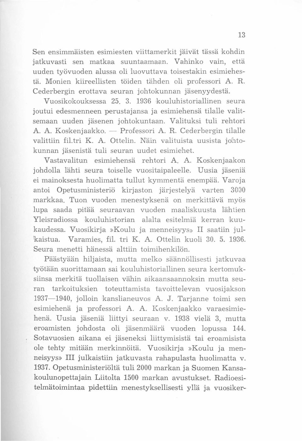 kouluhistoriallmen seura joutui edesmenneen perustajansa ja esimiehensä tilalle valitsemaan uuden jäsenen johtokuntaan. Valituksi tuli rehtori A. A. Koskenjaakko. - Professori A. R.