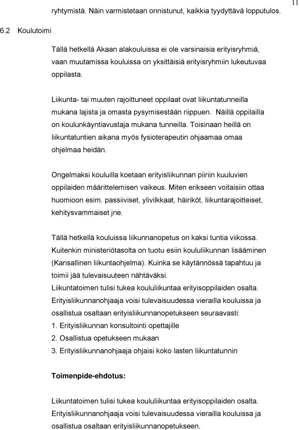 Liikunta- tai muuten rajoittuneet oppilaat ovat liikuntatunneilla mukana lajista ja omasta pysymisestään riippuen. Näillä oppilailla on koulunkäyntiavustaja mukana tunneilla.