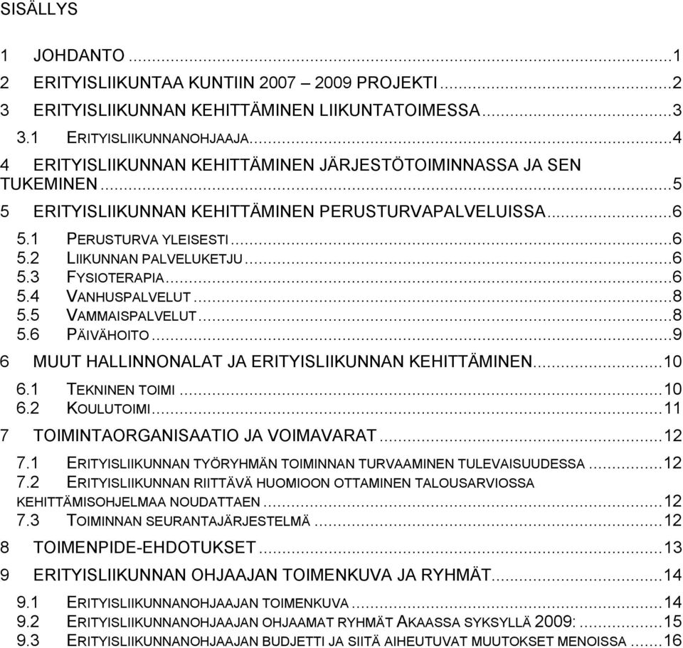 .. 6 5.4 VANHUSPALVELUT... 8 5.5 VAMMAISPALVELUT... 8 5.6 PÄIVÄHOITO... 9 6 MUUT HALLINNONALAT JA ERITYISLIIKUNNAN KEHITTÄMINEN... 10 6.1 TEKNINEN TOIMI... 10 6.2 KOULUTOIMI.