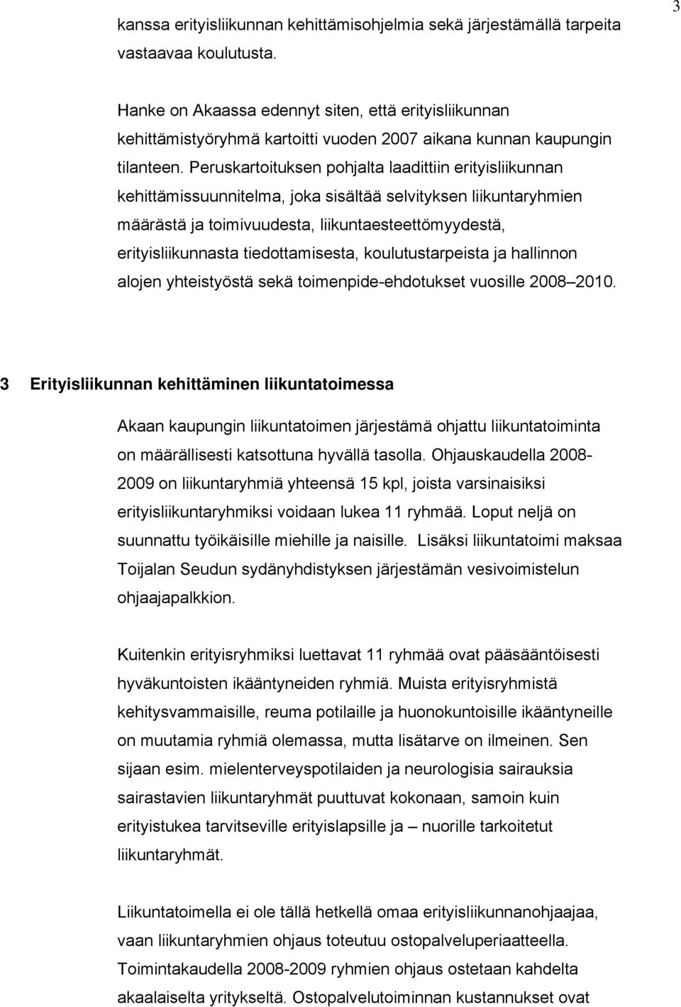 Peruskartoituksen pohjalta laadittiin erityisliikunnan kehittämissuunnitelma, joka sisältää selvityksen liikuntaryhmien määrästä ja toimivuudesta, liikuntaesteettömyydestä, erityisliikunnasta