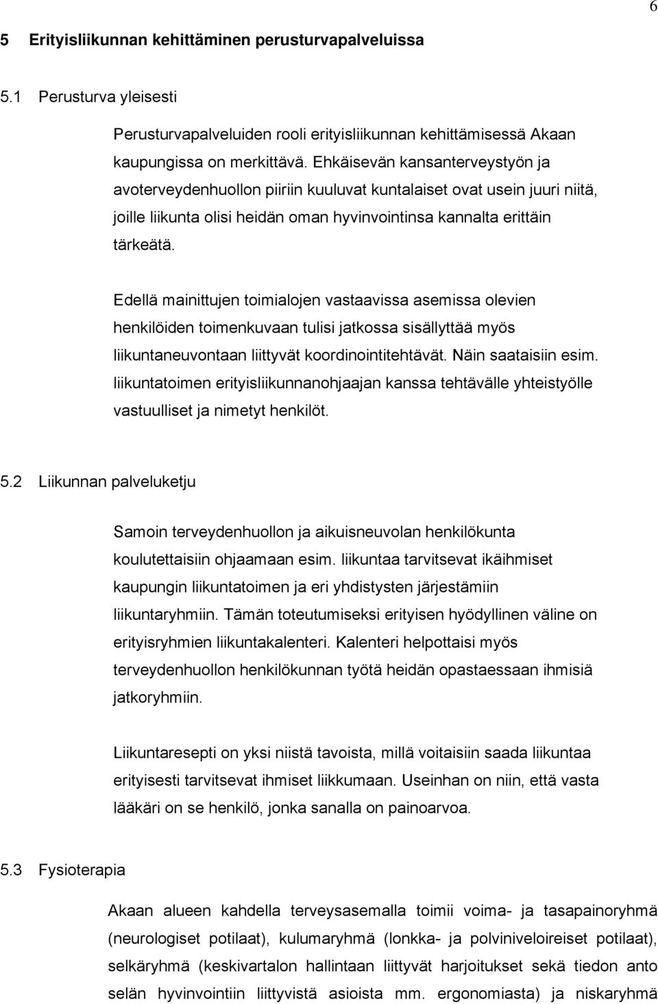 Edellä mainittujen toimialojen vastaavissa asemissa olevien henkilöiden toimenkuvaan tulisi jatkossa sisällyttää myös liikuntaneuvontaan liittyvät koordinointitehtävät. Näin saataisiin esim.