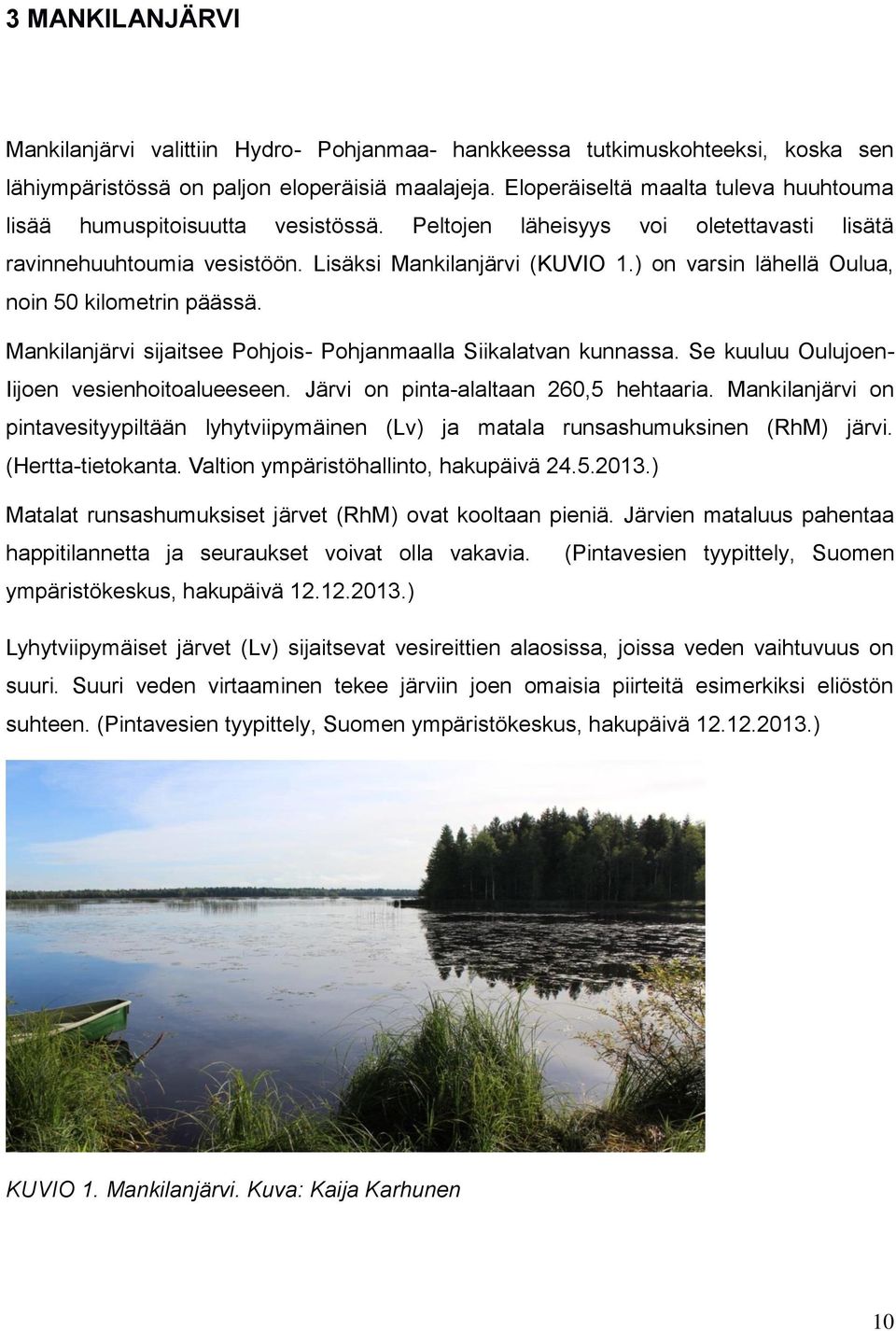 ) on varsin lähellä Oulua, noin 50 kilometrin päässä. Mankilanjärvi sijaitsee Pohjois- Pohjanmaalla Siikalatvan kunnassa. Se kuuluu Oulujoen- Iijoen vesienhoitoalueeseen.