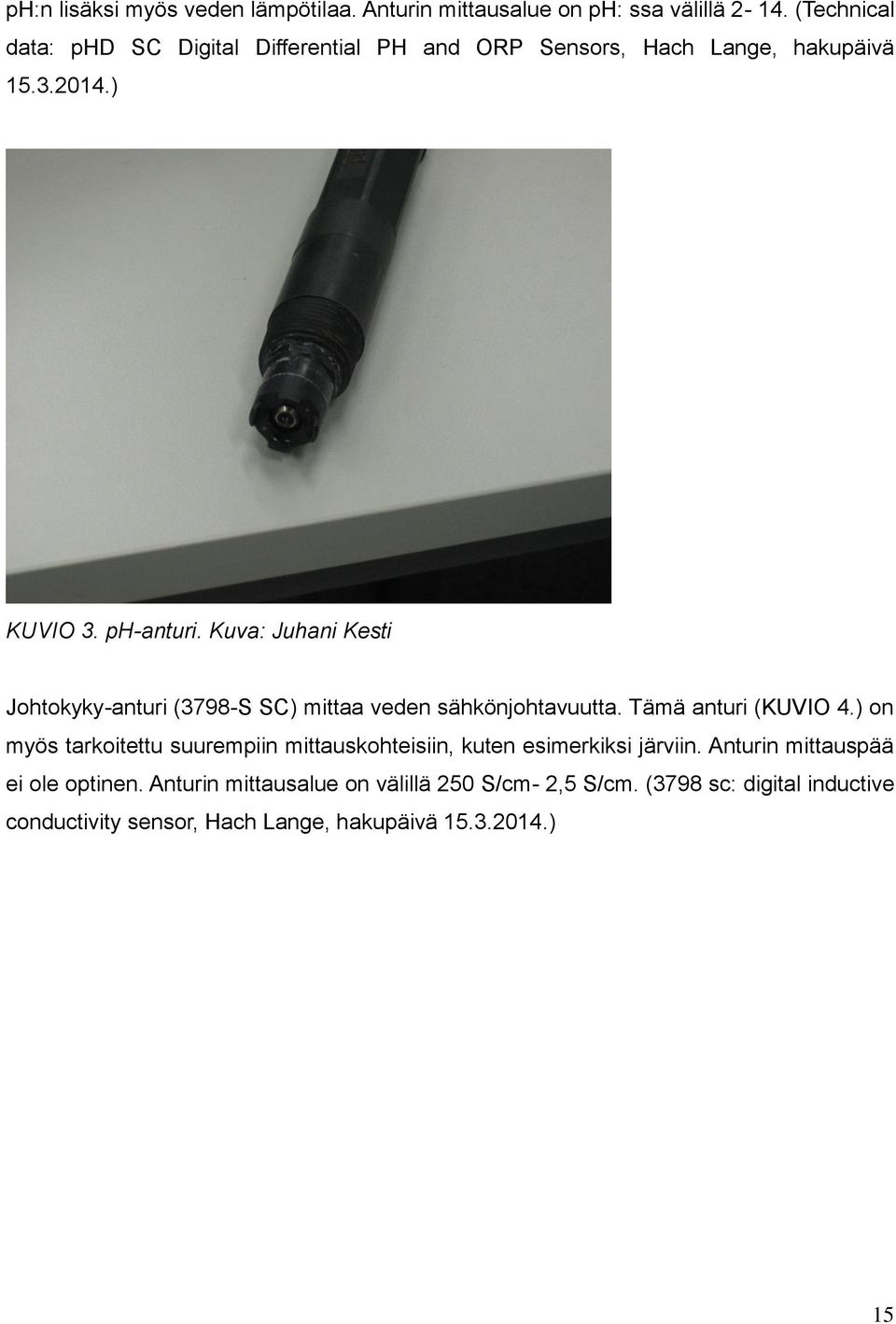 Kuva: Juhani Kesti Johtokyky-anturi (3798-S SC) mittaa veden sähkönjohtavuutta. Tämä anturi (KUVIO 4.