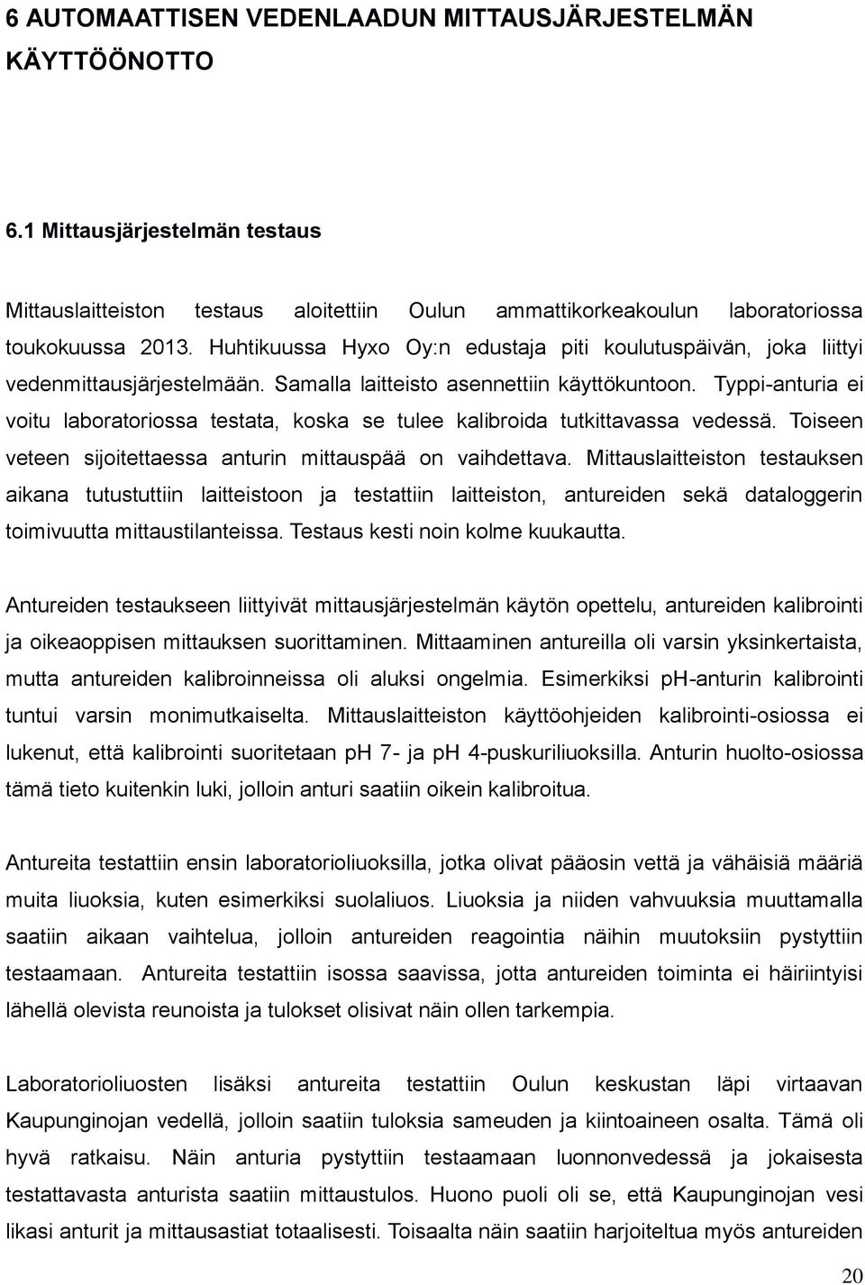 Typpi-anturia ei voitu laboratoriossa testata, koska se tulee kalibroida tutkittavassa vedessä. Toiseen veteen sijoitettaessa anturin mittauspää on vaihdettava.