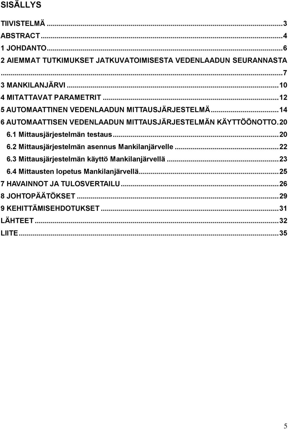 20 6.1 Mittausjärjestelmän testaus... 20 6.2 Mittausjärjestelmän asennus Mankilanjärvelle... 22 6.3 Mittausjärjestelmän käyttö Mankilanjärvellä... 23 6.